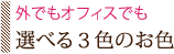 外でもオフィスでも。選べる３色のお色。