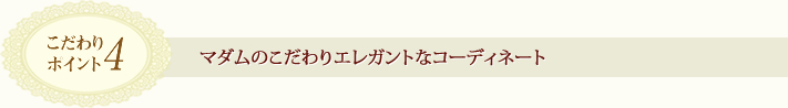 こだわりポイント４・マダムこだわりのコーディネイト