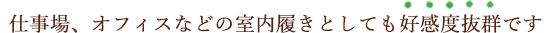 仕事場、オフィスなどの室内履きとしても好感度抜群です