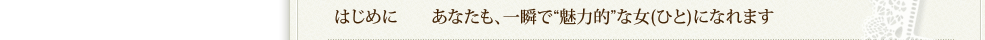 はじめに　あなたも、一瞬で「魅力的｝な女（ひと）に慣れます